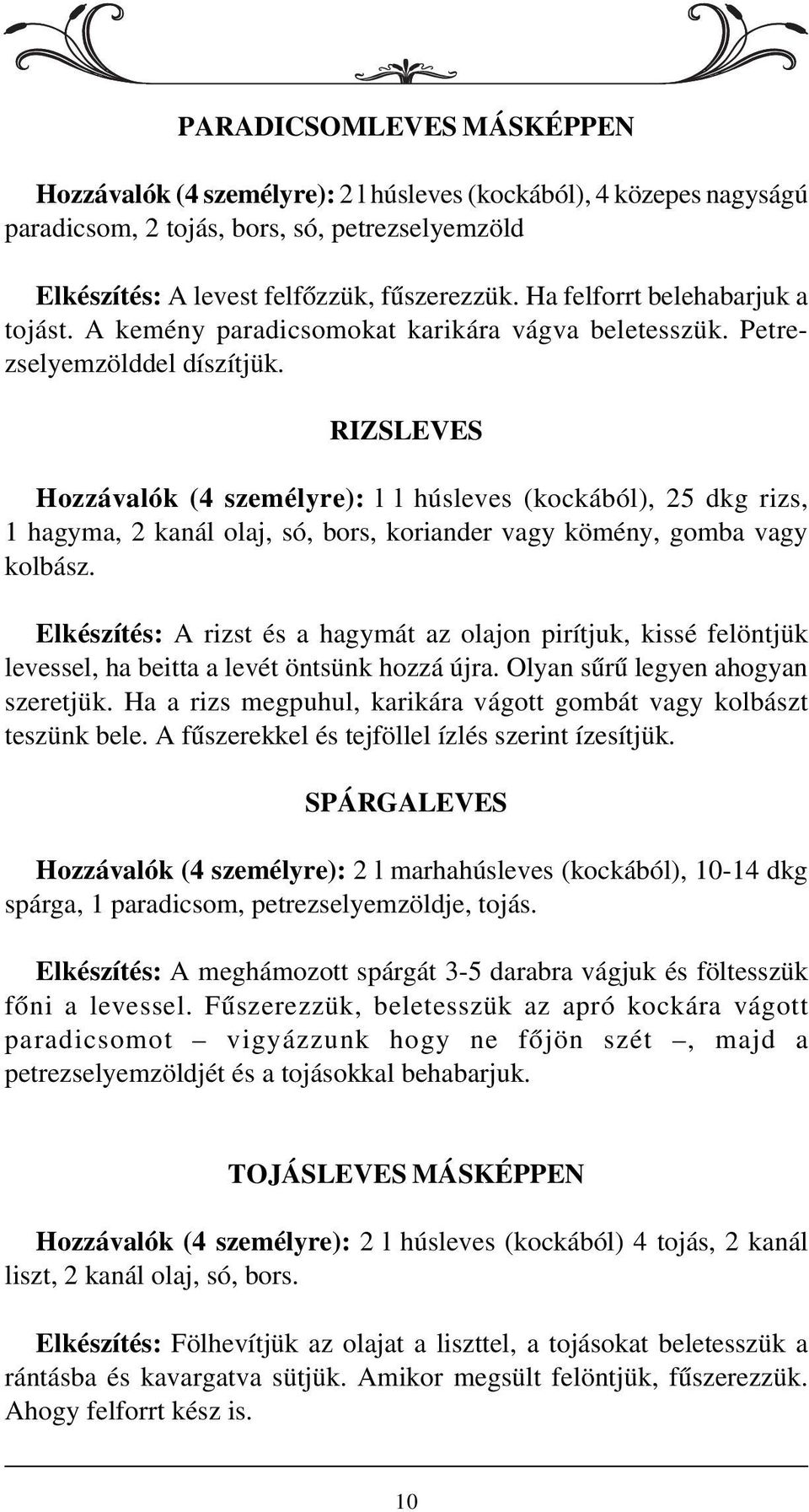 RIZSLEVES Hozzávalók (4 személyre): l l húsleves (kockából), 25 dkg rizs, 1 hagyma, 2 kanál olaj, só, bors, koriander vagy kömény, gomba vagy kolbász.