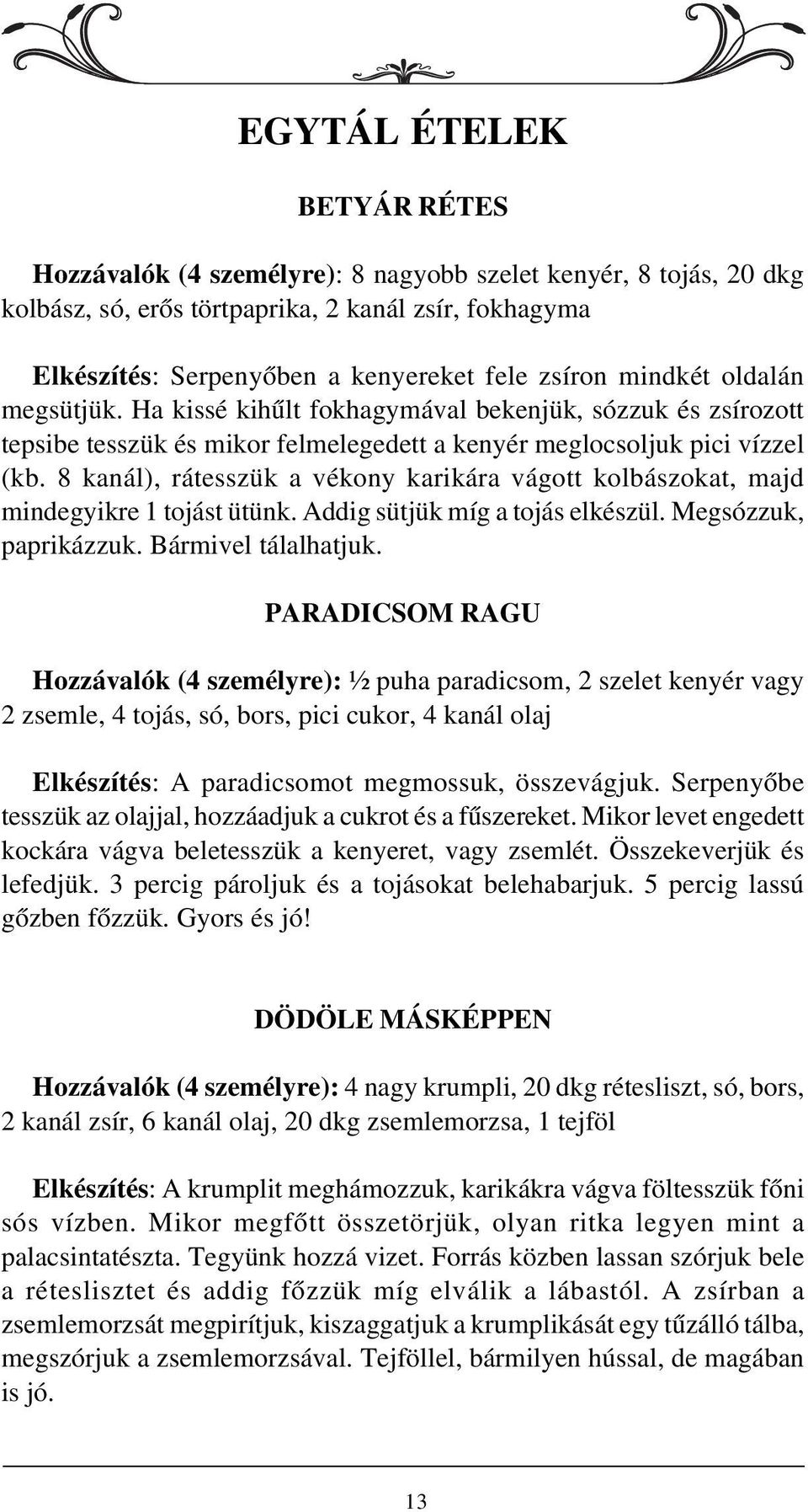 8 kanál), rátesszük a vékony karikára vágott kolbászokat, majd mindegyikre 1 tojást ütünk. Addig sütjük míg a tojás elkészül. Megsózzuk, paprikázzuk. Bármivel tálalhatjuk.