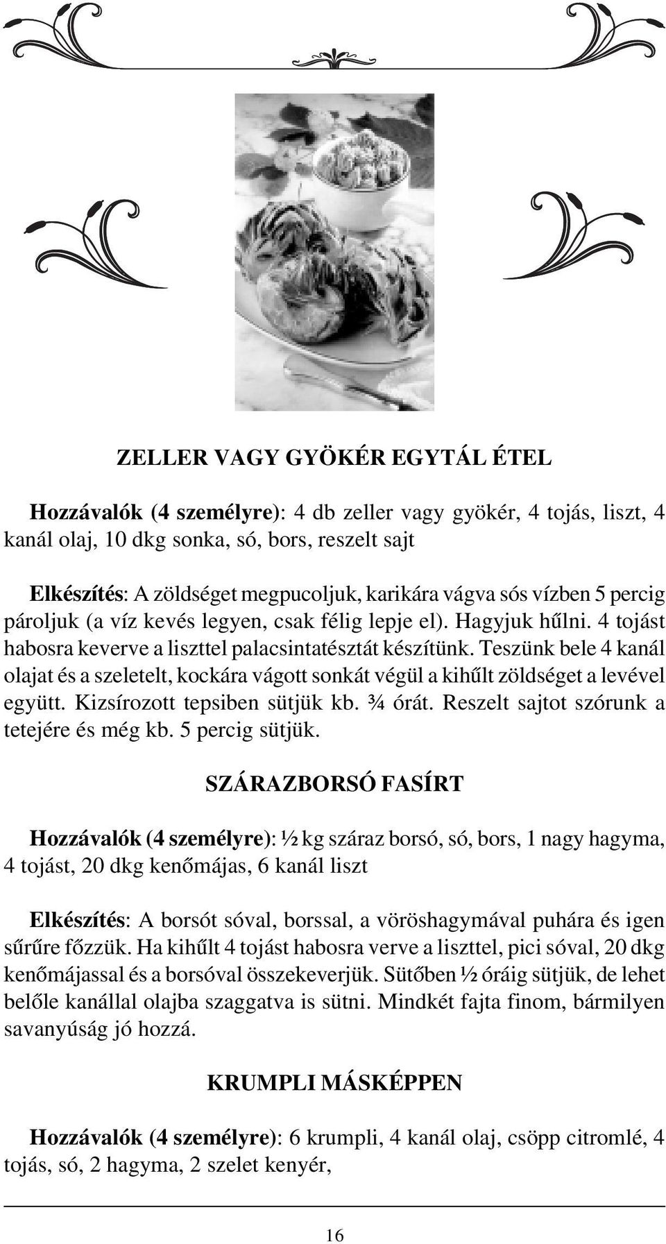 Teszünk bele 4 kanál olajat és a szeletelt, kockára vágott sonkát végül a kihûlt zöldséget a levével együtt. Kizsírozott tepsiben sütjük kb. ¾ órát. Reszelt sajtot szórunk a tetejére és még kb.