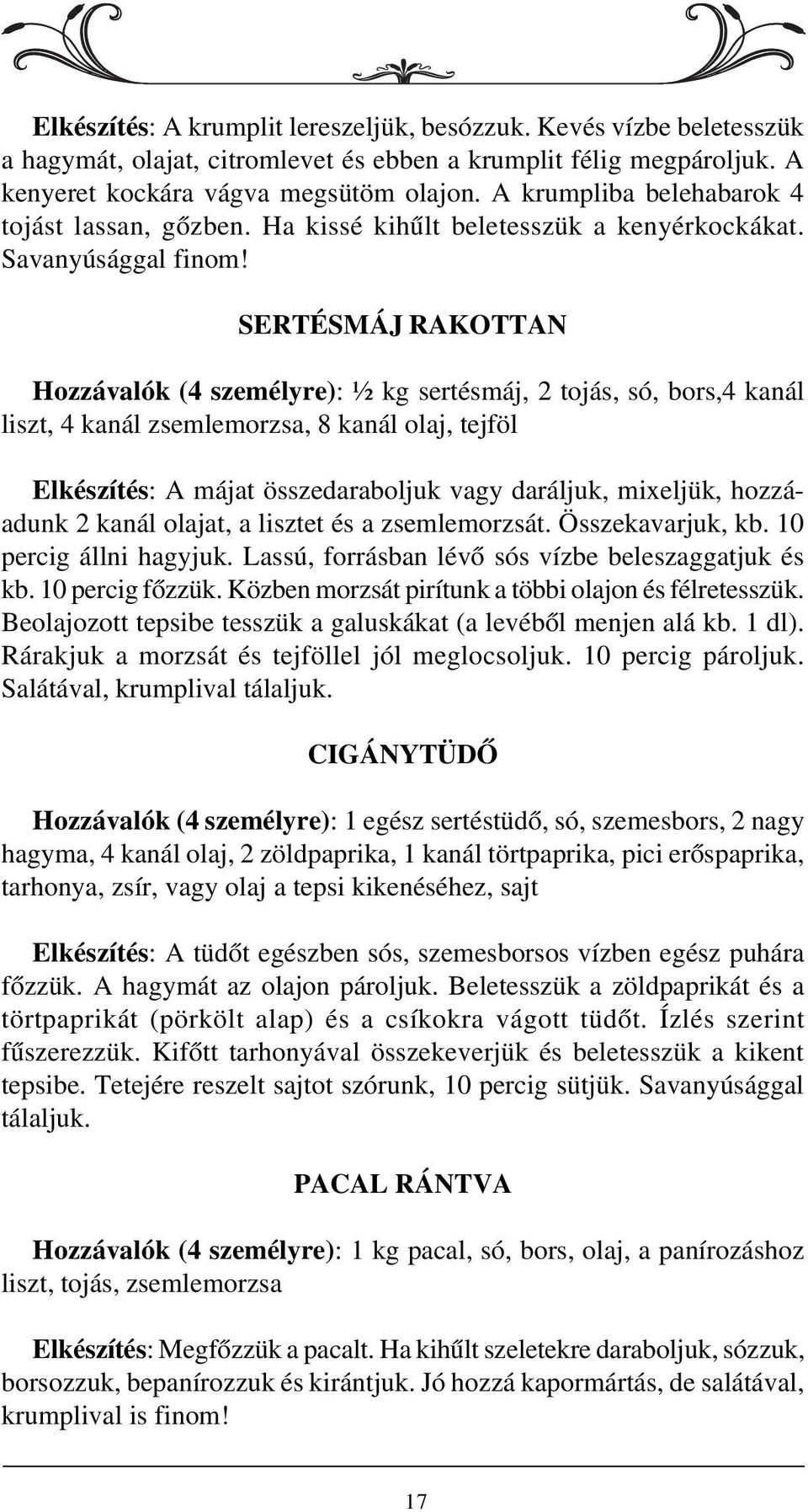 SERTÉSMÁJ RAKOTTAN Hozzávalók (4 személyre): ½ kg sertésmáj, 2 tojás, só, bors,4 kanál liszt, 4 kanál zsemlemorzsa, 8 kanál olaj, tejföl Elkészítés: A májat összedaraboljuk vagy daráljuk, mixeljük,