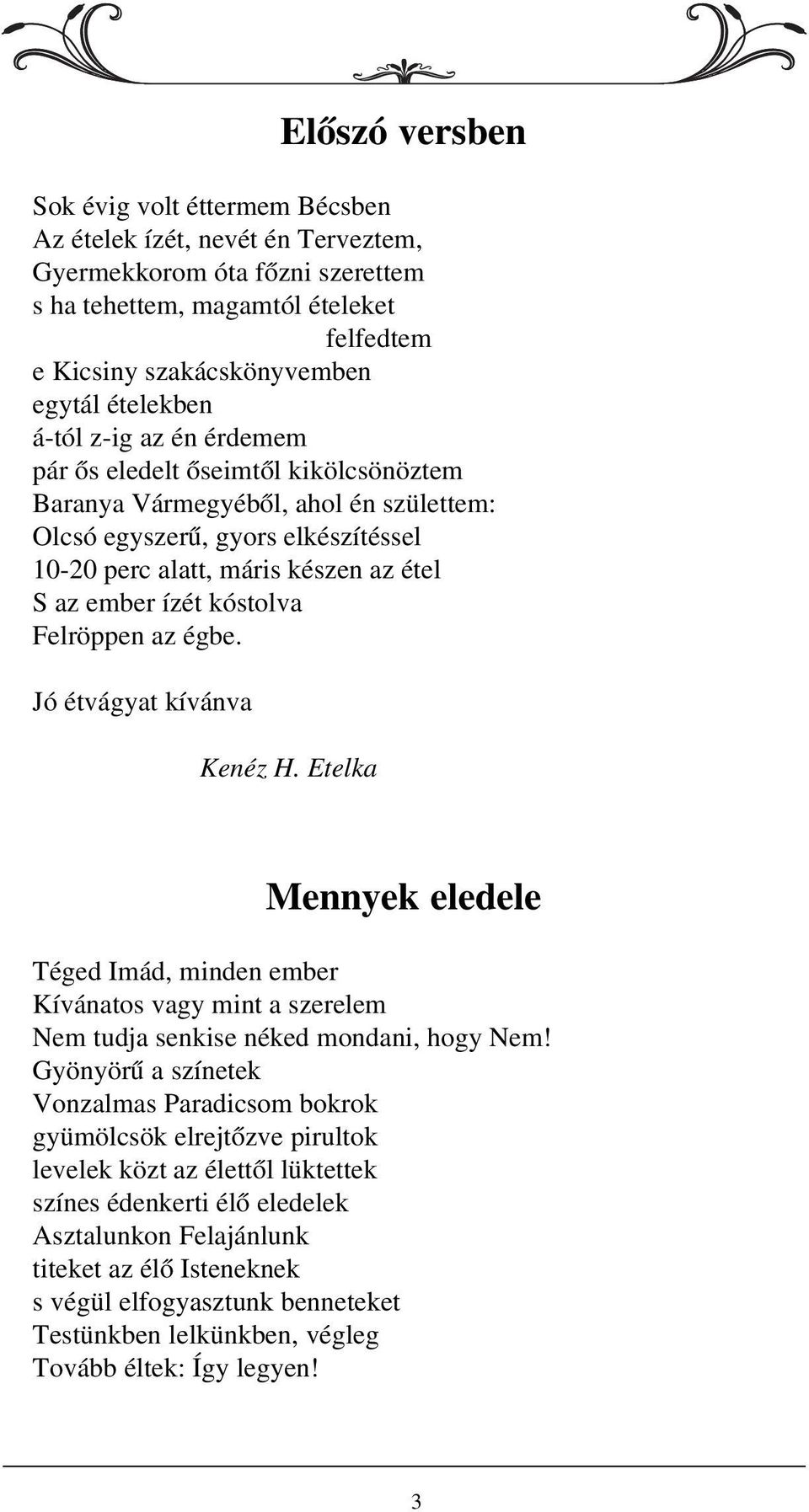 ízét kóstolva Felröppen az égbe. Jó étvágyat kívánva Kenéz H. Etelka Mennyek eledele Téged Imád, minden ember Kívánatos vagy mint a szerelem Nem tudja senkise néked mondani, hogy Nem!