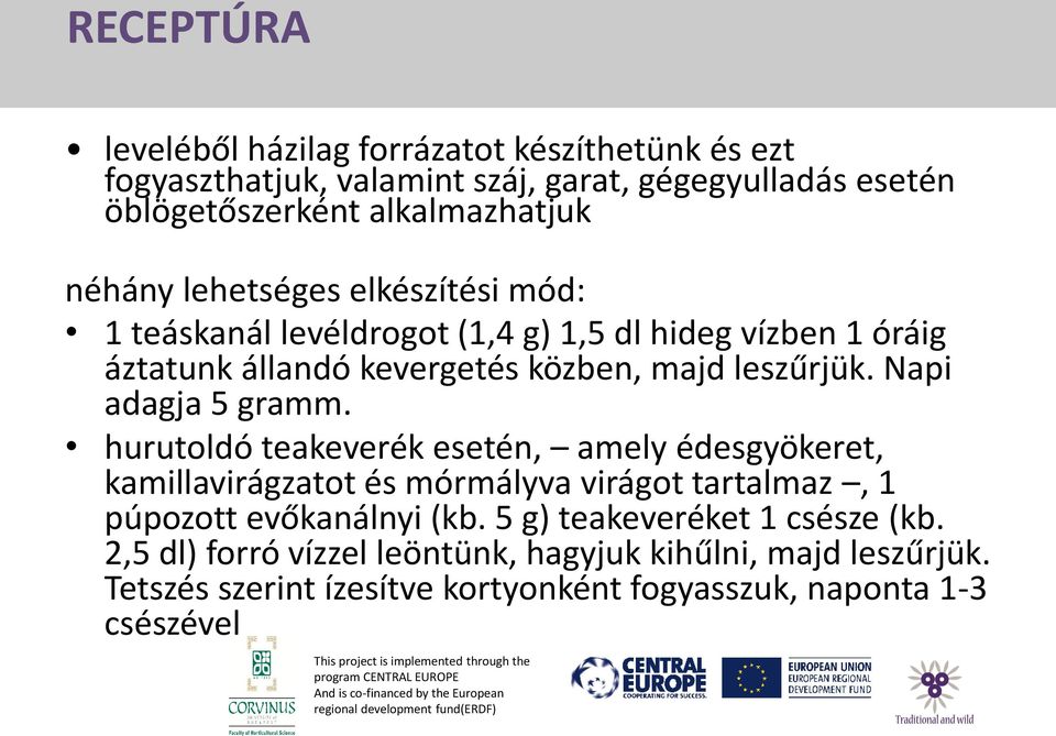 Napi adagja 5 gramm. hurutoldó teakeverék esetén, amely édesgyökeret, kamillavirágzatot és mórmályva virágot tartalmaz, 1 púpozott evőkanálnyi (kb.