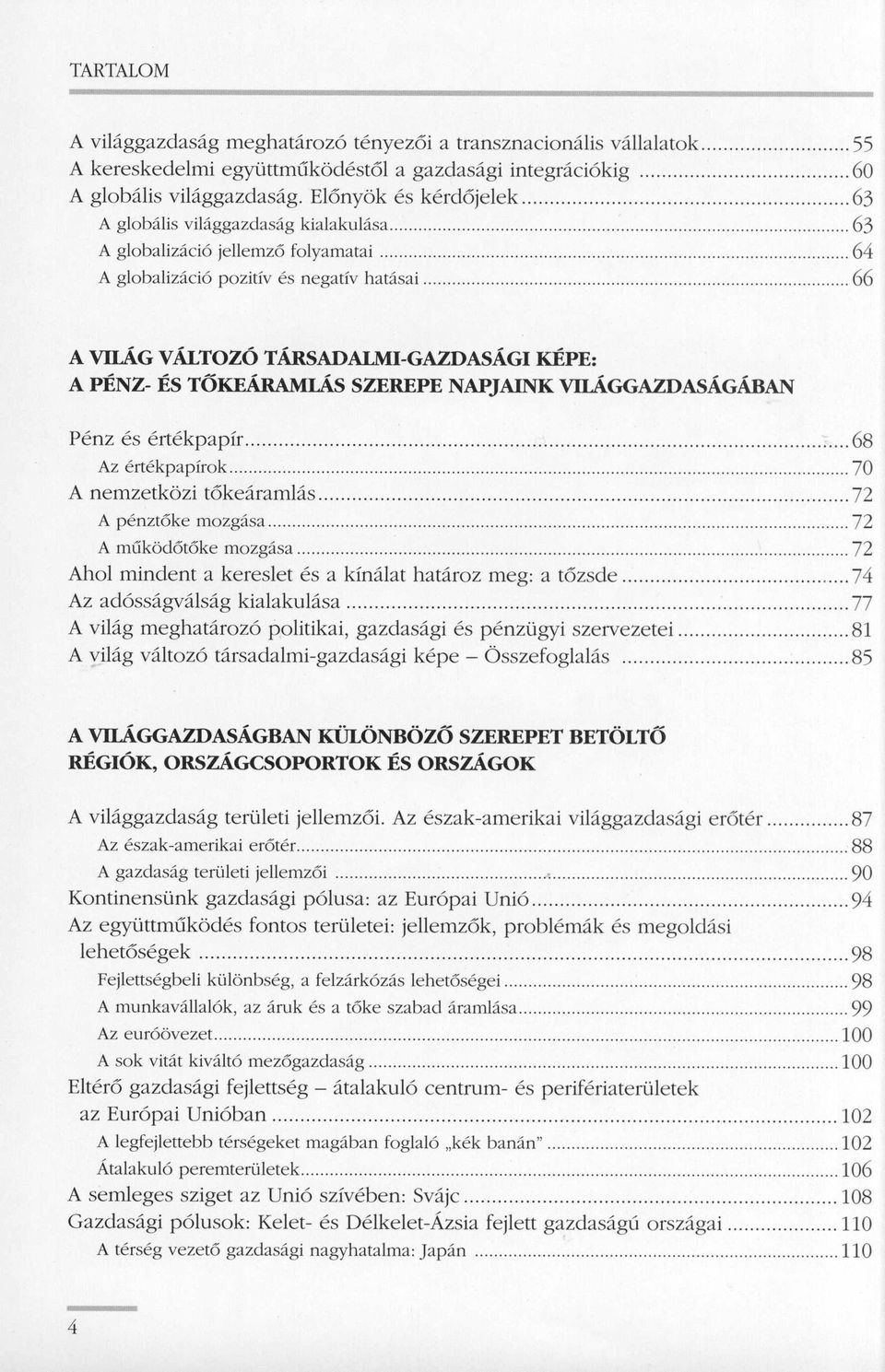 :Es TOKEARAMLAs SZEREPE NAPJAINK VILAGGAZDASAGABAN Penz es ertekpapfr 68 Az ertekpapirok 70 A nemzetközi t6kearamlas 72 A penzt6ke mozgasa 72 A mciköd6t6ke mozgasa 72 Ahol mindent a kereslet es a