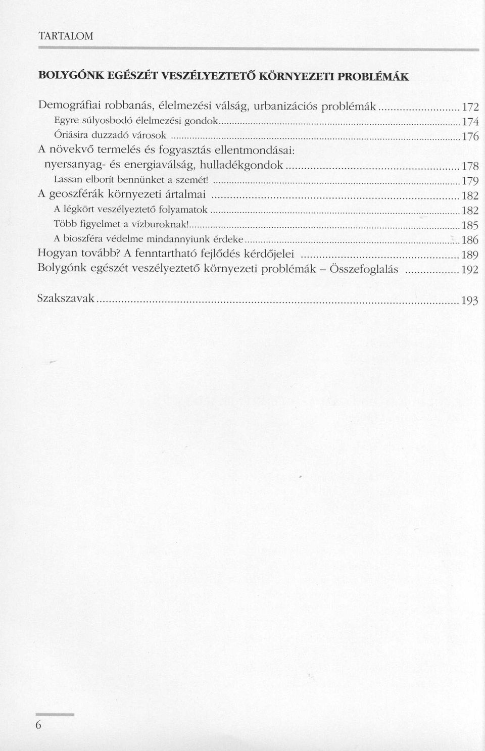 a szemet! 179 A geoszferak környezeti artalmai 182 A legkört veszelyeztet6 folyamatok 182 Több figyelmet a vizburoknak!