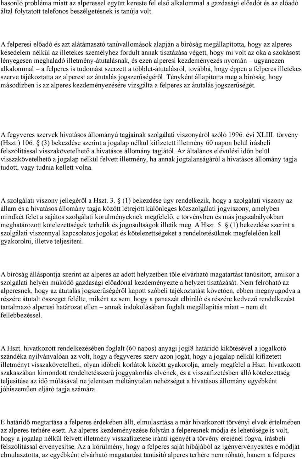 szokásost lényegesen meghaladó illetmény-átutalásnak, és ezen alperesi kezdeményezés nyomán ugyanezen alkalommal a felperes is tudomást szerzett a többlet-átutalásról, továbbá, hogy éppen a felperes