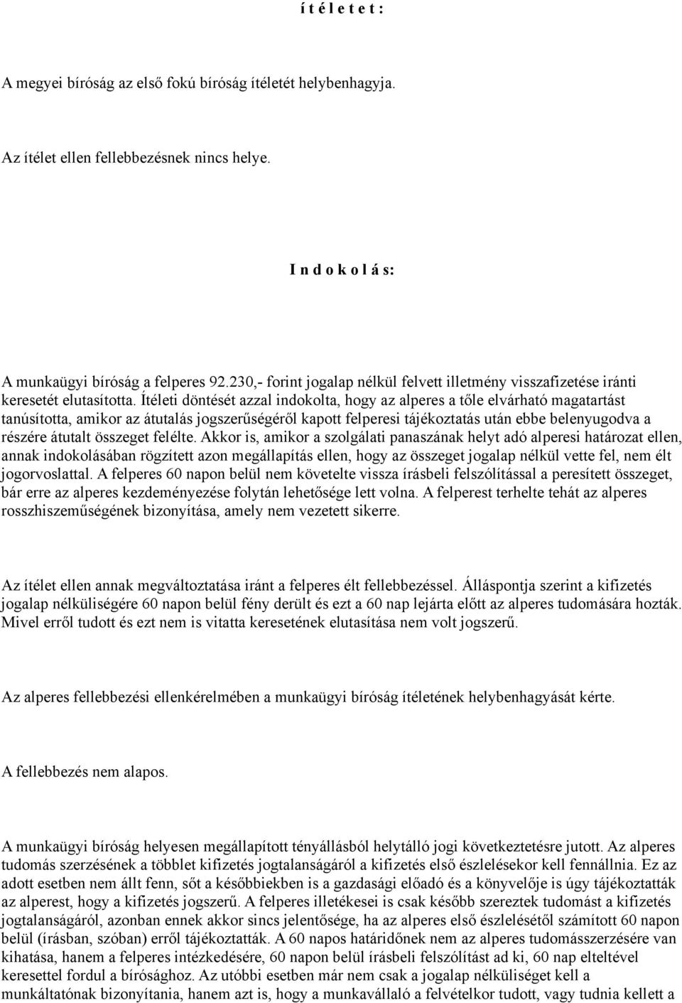 Ítéleti döntését azzal indokolta, hogy az alperes a tőle elvárható magatartást tanúsította, amikor az átutalás jogszerűségéről kapott felperesi tájékoztatás után ebbe belenyugodva a részére átutalt