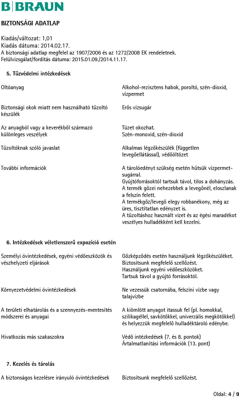 Szén-monoxid, szén-dioxid Alkalmas légzőkészülék (független levegőellátással), védőöltözet A tárolóedényt szükség esetén hűtsük vízpermetsugárral. Gyújtóforrásoktól tartsuk távol, tilos a dohányzás.