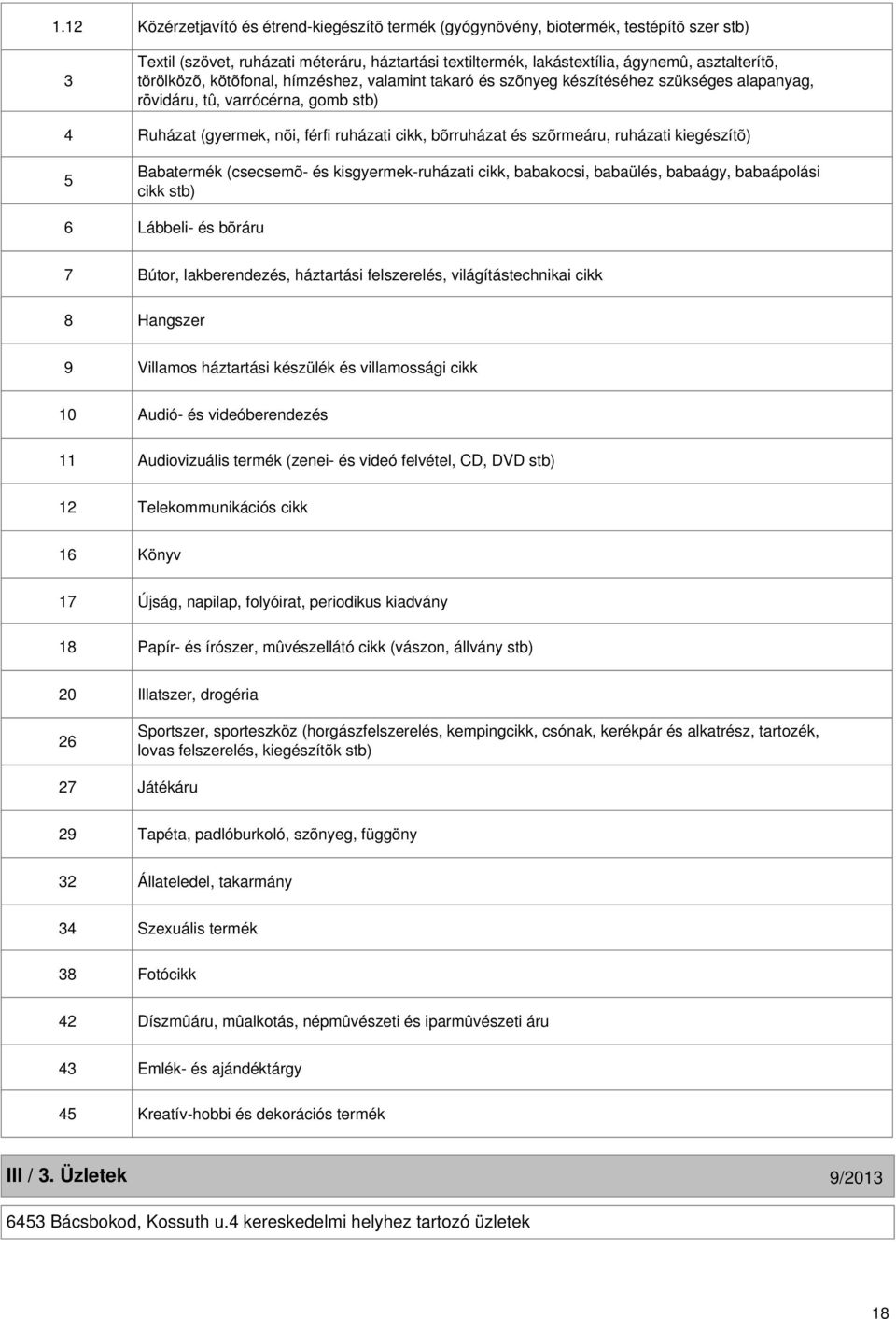 szõrmeáru, ruházati kiegészítõ) 5 Babatermék (csecsemõ- és kisgyermek-ruházati cikk, babakocsi, babaülés, babaágy, babaápolási cikk stb) 6 Lábbeli- és bõráru 7 Bútor, lakberendezés, háztartási