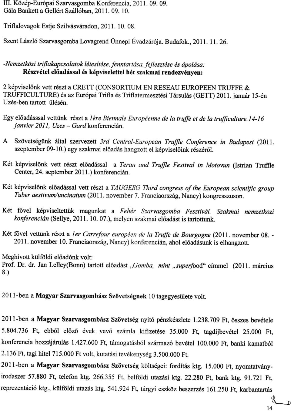 -Nemzetkozi triflakapcsolatok letesftese, fenntartasa, fejlesztese es apolasa: Reszvetel eloadassal es kepviselettel bet szakmai rendezvenyen: 2 kepvise16nk vert reszt a CRETT (CONSORTIUM EN RESEAU