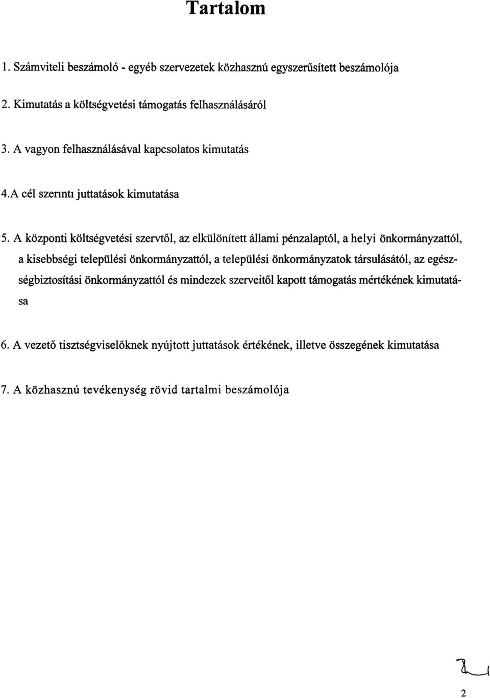 A kozponti koltsegvetesi szervtol, az elkillonitett allarni penzalapt61, a helyi onkonnanyzatt61, a kisebbsegi telepulesi onkonnanyzatt61, a telepulesi onkonnanyzatok
