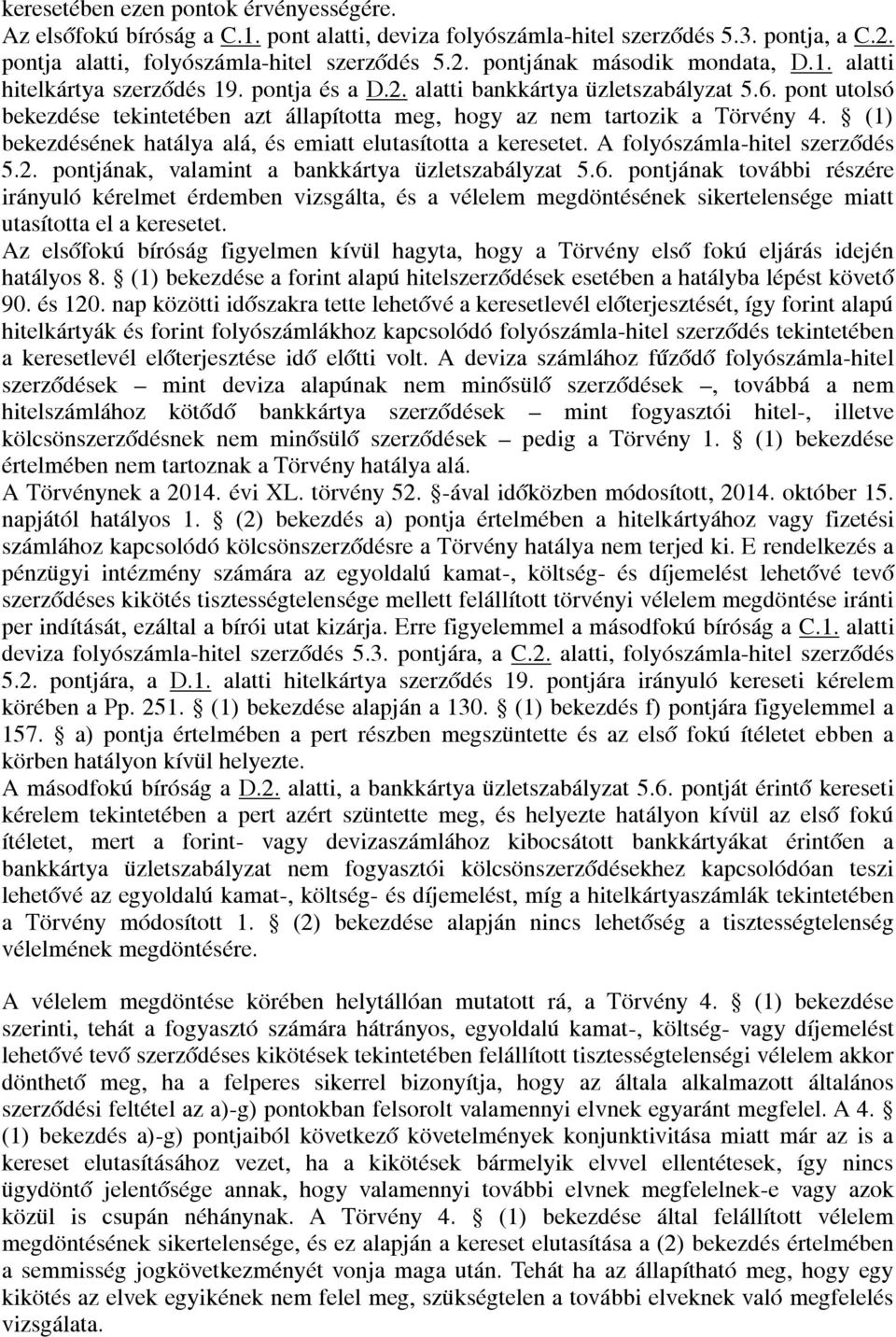 (1) bekezdésének hatálya alá, és emiatt elutasította a keresetet. A folyószámla-hitel szerződés 5.2. pontjának, valamint a bankkártya üzletszabályzat 5.6.
