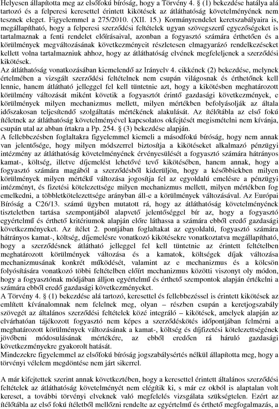 ) Kormányrendelet keretszabályaira is, megállapítható, hogy a felperesi szerződési feltételek ugyan szövegszerű egyezőségeket is tartalmaznak a fenti rendelet előírásaival, azonban a fogyasztó