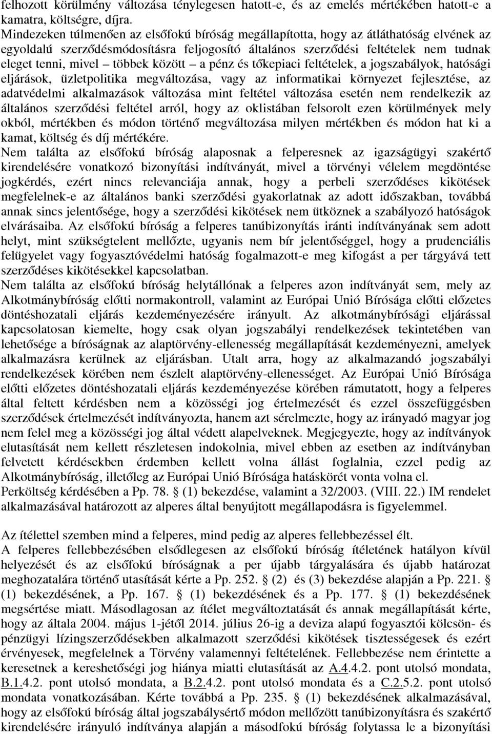 többek között a pénz és tőkepiaci feltételek, a jogszabályok, hatósági eljárások, üzletpolitika megváltozása, vagy az informatikai környezet fejlesztése, az adatvédelmi alkalmazások változása mint