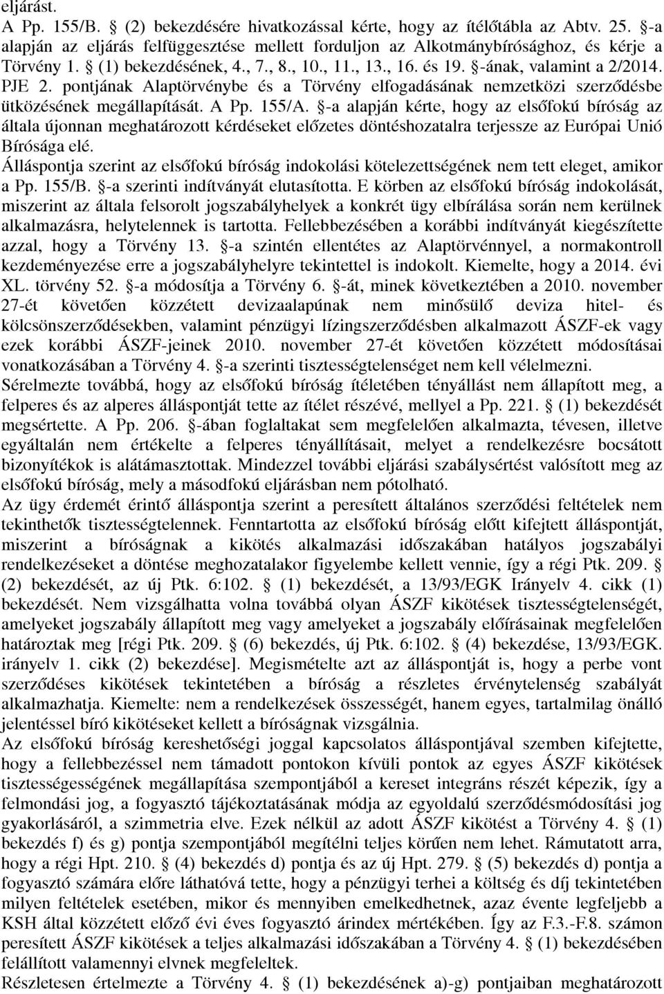 155/A. -a alapján kérte, hogy az elsőfokú bíróság az általa újonnan meghatározott kérdéseket előzetes döntéshozatalra terjessze az Európai Unió Bírósága elé.