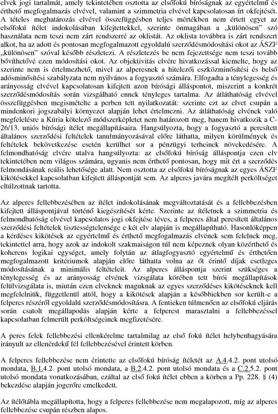 rendszerré az oklistát. Az oklista továbbra is zárt rendszert alkot, ha az adott és pontosan megfogalmazott egyoldalú szerződésmódosítási okot az ÁSZF különösen szóval később részletezi.