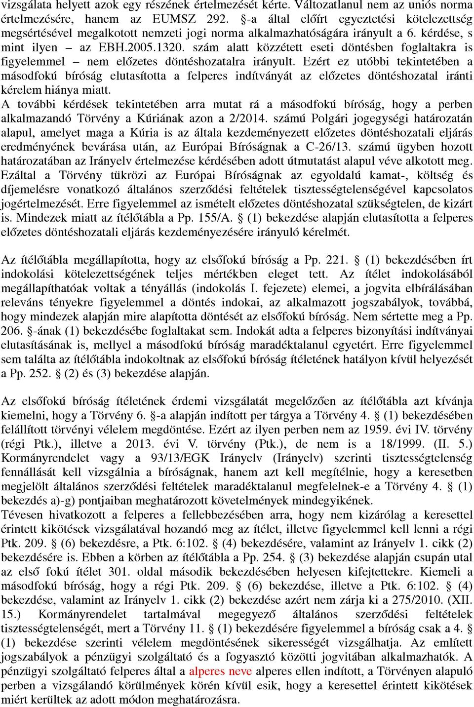 szám alatt közzétett eseti döntésben foglaltakra is figyelemmel nem előzetes döntéshozatalra irányult.
