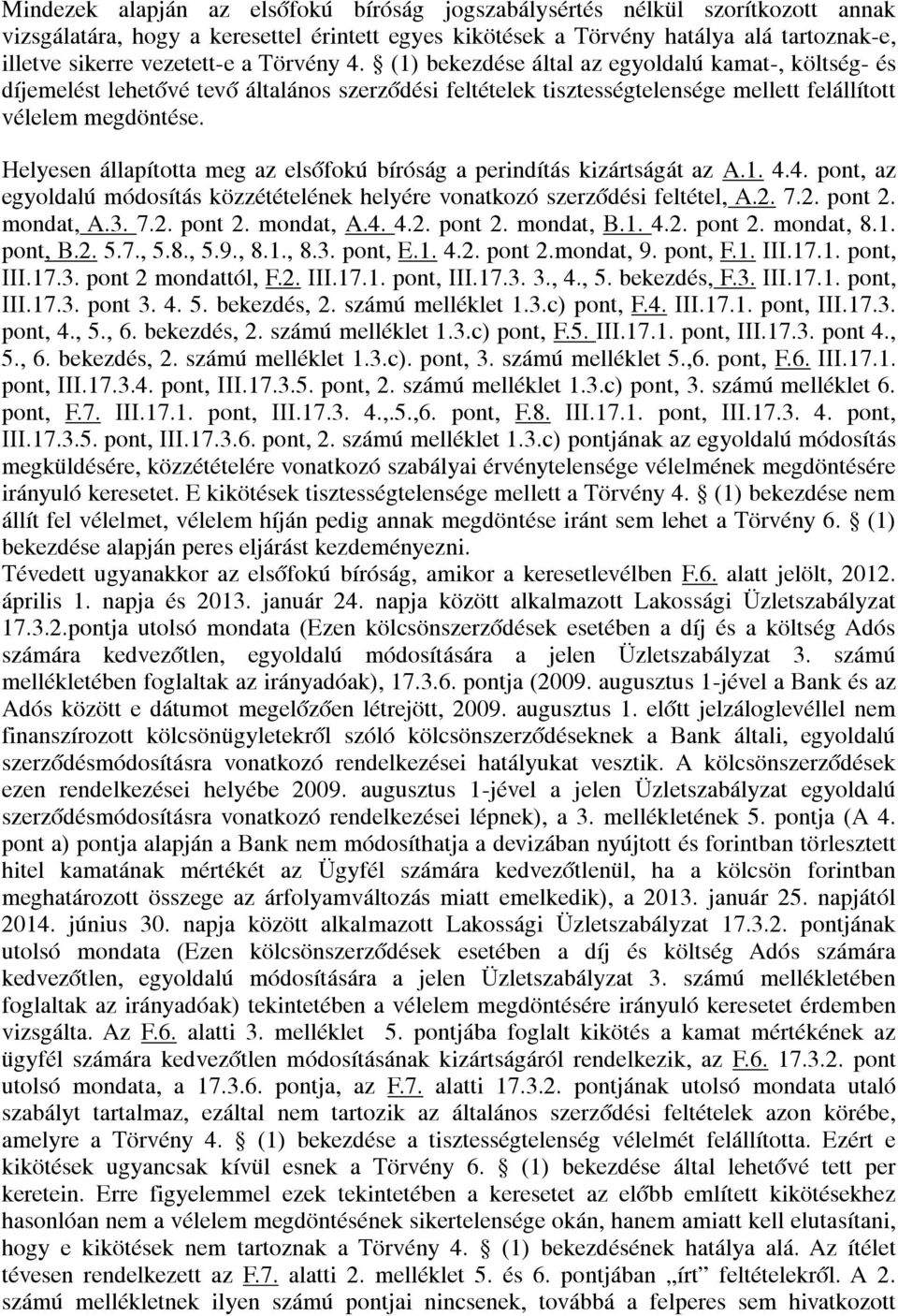 Helyesen állapította meg az elsőfokú bíróság a perindítás kizártságát az A.1. 4.4. pont, az egyoldalú módosítás közzétételének helyére vonatkozó szerződési feltétel, A.2. 7.2. pont 2. mondat, A.3. 7.2. pont 2. mondat, A.4. 4.2. pont 2. mondat, B.
