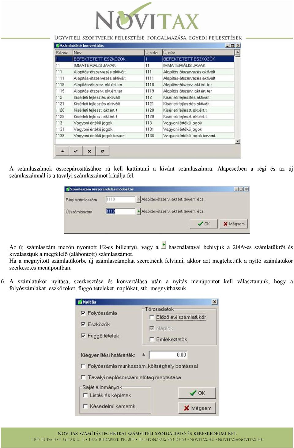 Ha a megnyitott számlatükörbe új számlaszámokat szeretnénk felvinni, akkor azt megtehetjük a nyitó számlatükör szerkesztés menüpontban. 6.