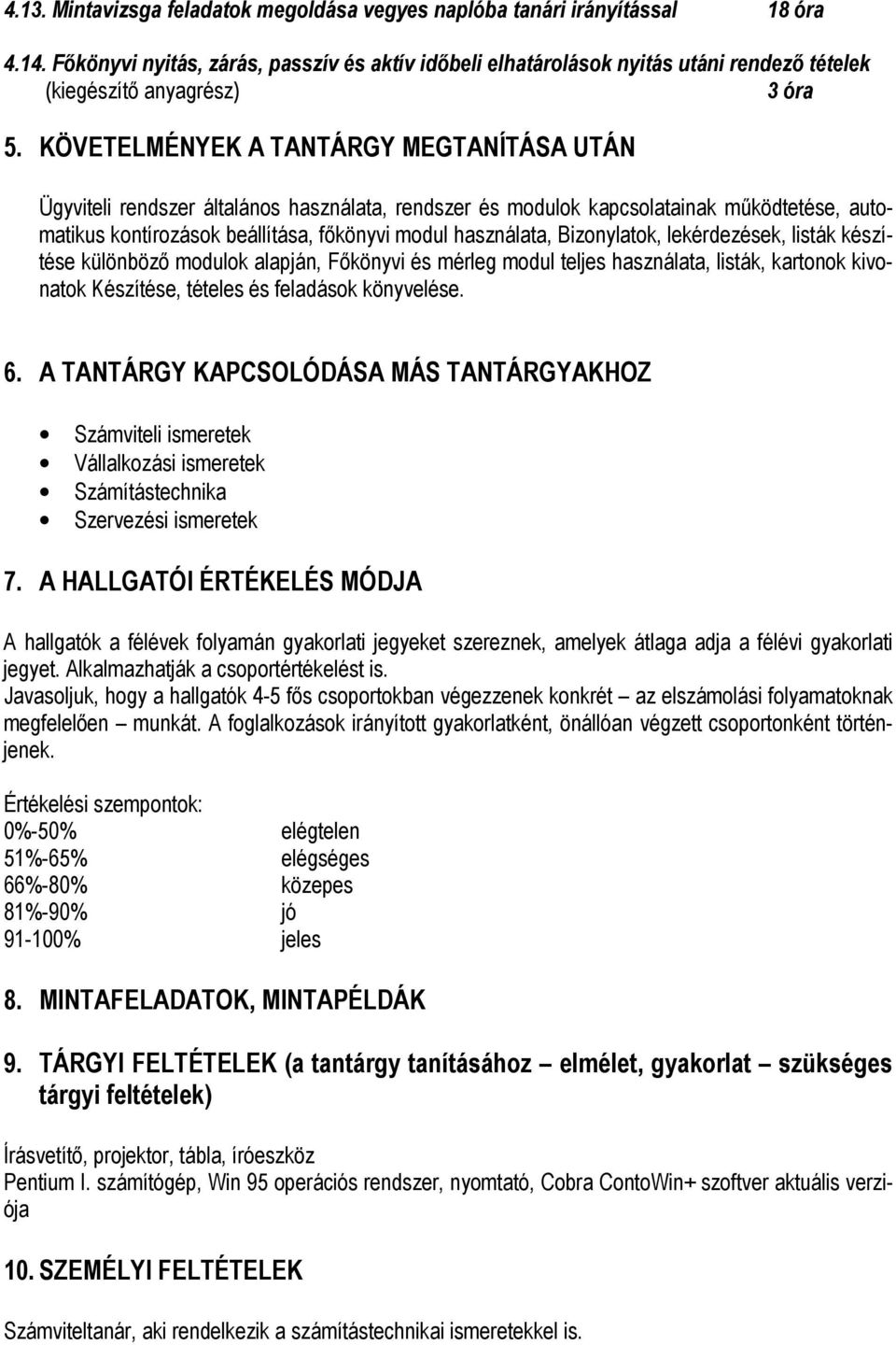 KÖVETELMÉNYEK A TANTÁRGY MEGTANÍTÁSA UTÁN Ügyviteli rendszer általános használata, rendszer és modulok kapcsolatainak mőködtetése, automatikus kontírozások beállítása, fıkönyvi modul használata,