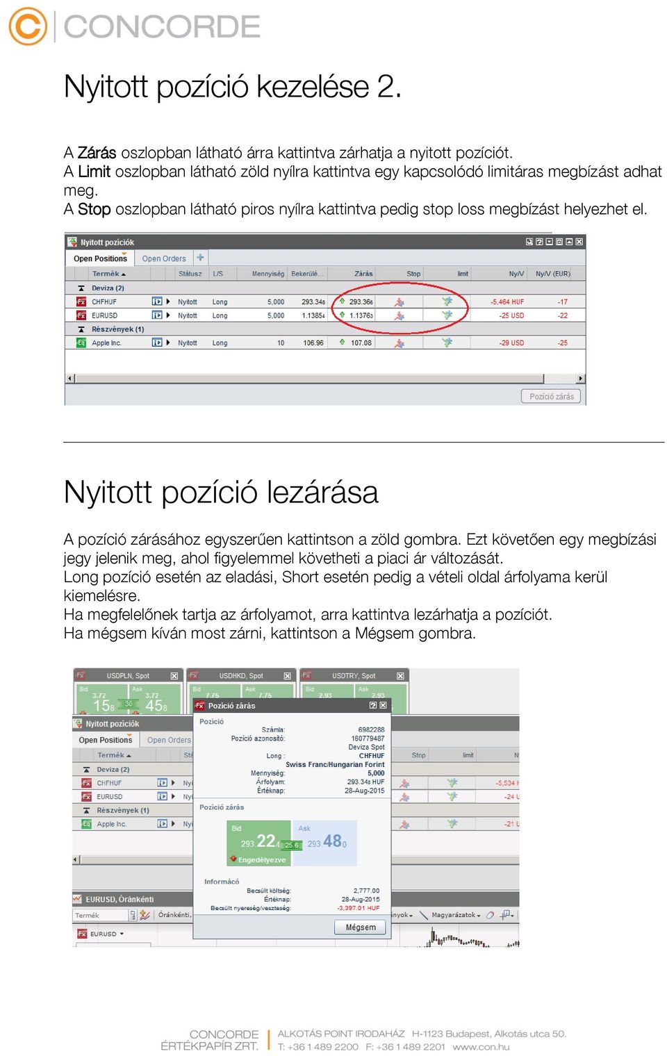 A Stop oszlopban látható piros nyílra kattintva pedig stop loss megbízást helyezhet el. Nyitott pozíció lezárása A pozíció zárásához egyszerűen kattintson a zöld gombra.