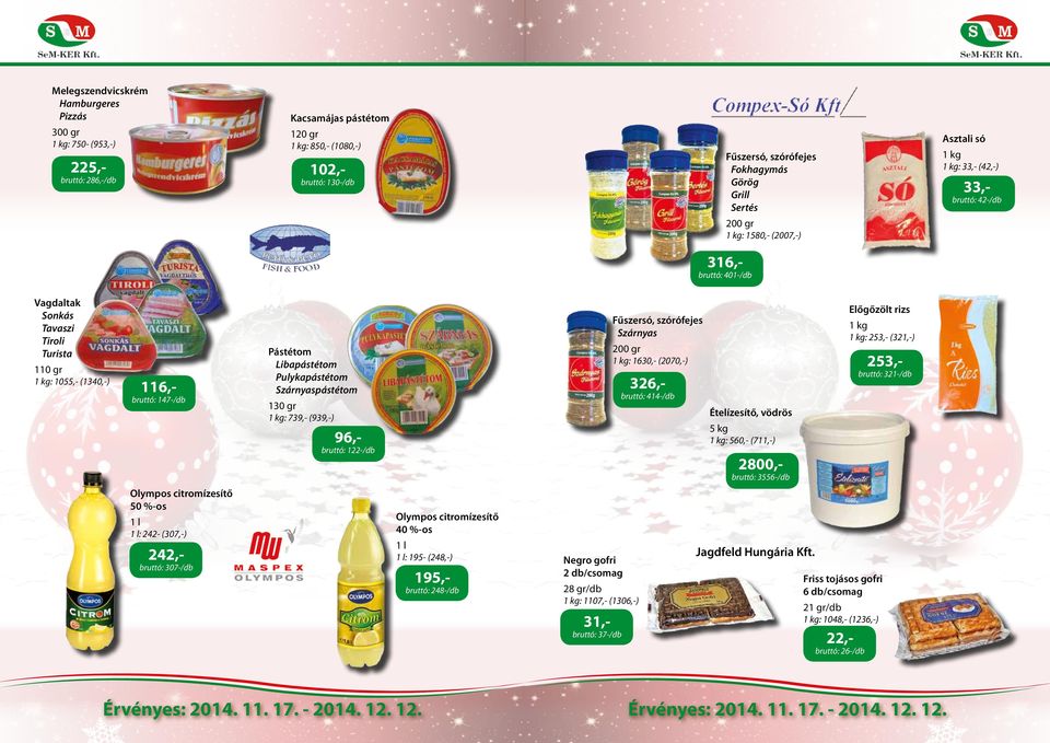 Pulykapástétom Szárnyaspástétom 130 gr : 739,- (939,-) 96,- bruttó: 122-/db Fűszersó, szórófejes Szárnyas : 1630,- (2070,-) 326,- bruttó: 414-/db Ételízesítő, vödrös 5 kg : 560,- (711,-) 2800,-