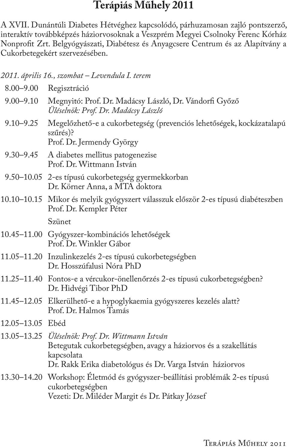 Madácsy László, Dr. Vándorfi Győző Üléselnök: Prof. Dr. Madácsy László 9.10 9.25 Megelőzhető-e a cukorbetegség (prevenciós lehetőségek, kockázatalapú szűrés)? Prof. Dr. Jermendy György 9.30 9.