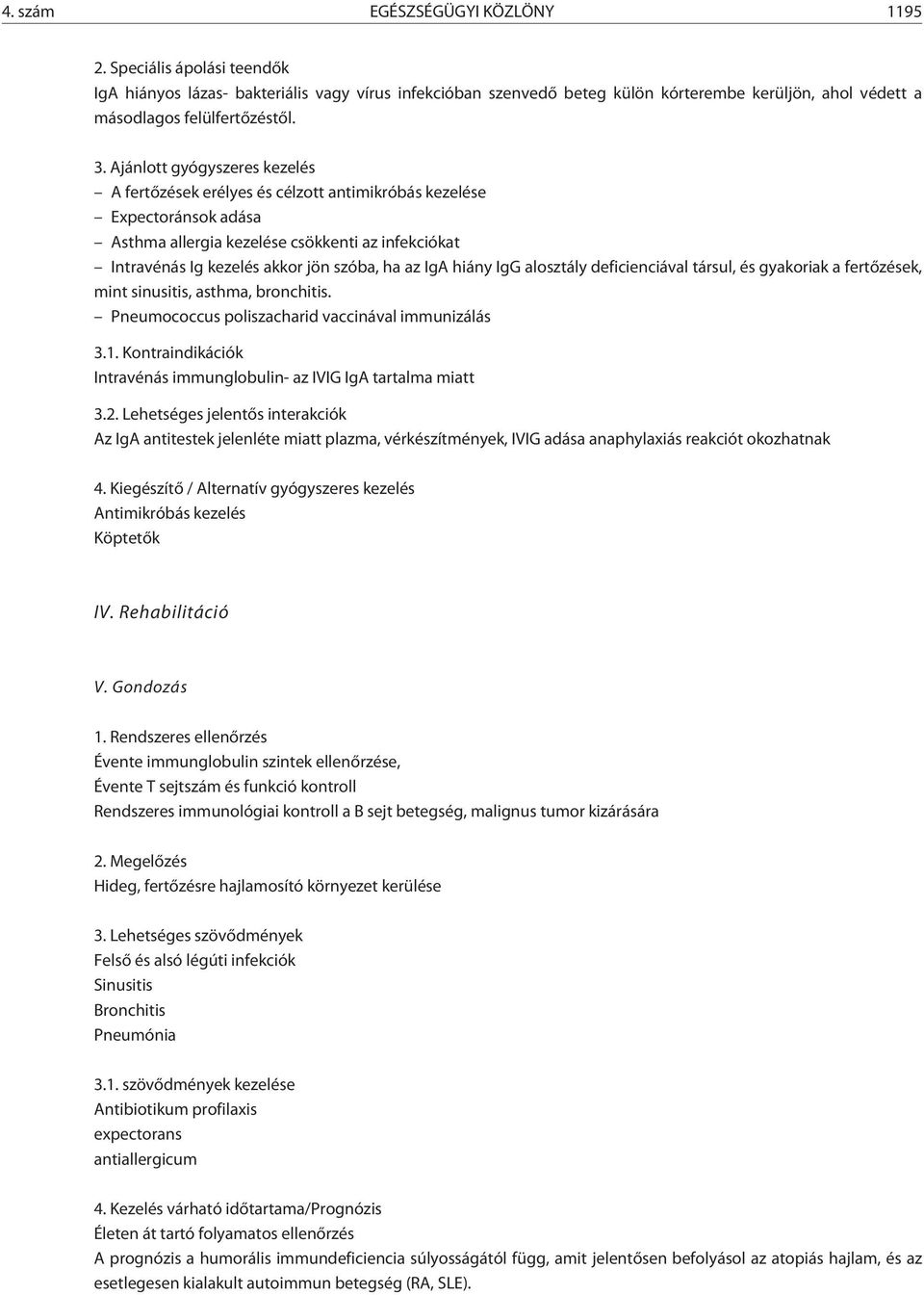 Ajánlott gyógyszeres kezelés A fertõzések erélyes és célzott antimikróbás kezelése Expectoránsok adása Asthma allergia kezelése csökkenti az infekciókat Intravénás Ig kezelés akkor jön szóba, ha az