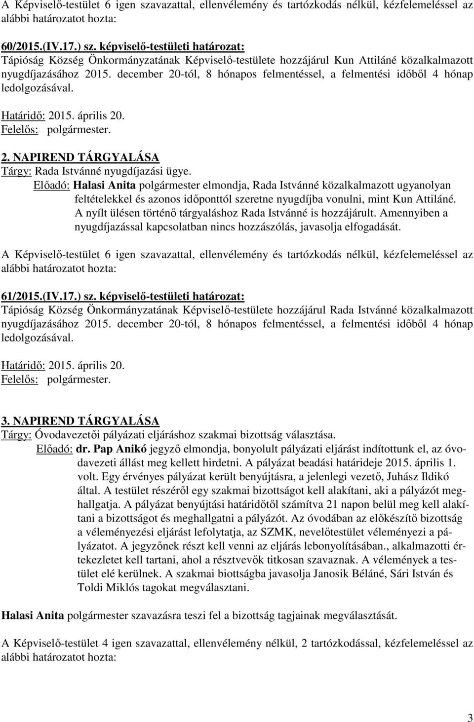 december 20-tól, 8 hónapos felmentéssel, a felmentési időből 4 hónap ledolgozásával. Határidő: 2015. április 20. 2. NAPIREND TÁRGYALÁSA Tárgy: Rada Istvánné nyugdíjazási ügye.