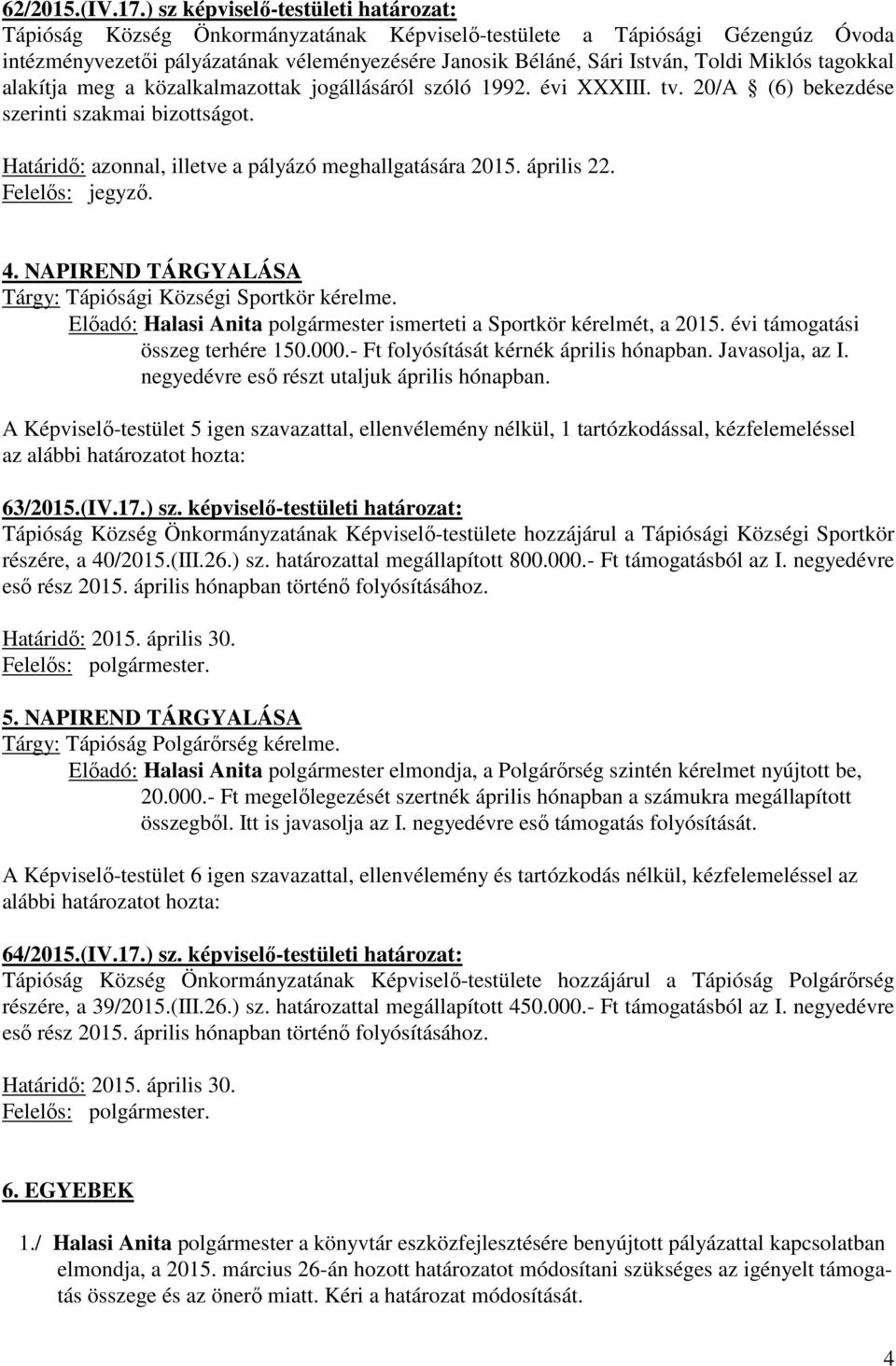 Miklós tagokkal alakítja meg a közalkalmazottak jogállásáról szóló 1992. évi XXXIII. tv. 20/A (6) bekezdése szerinti szakmai bizottságot. Határidő: azonnal, illetve a pályázó meghallgatására 2015.