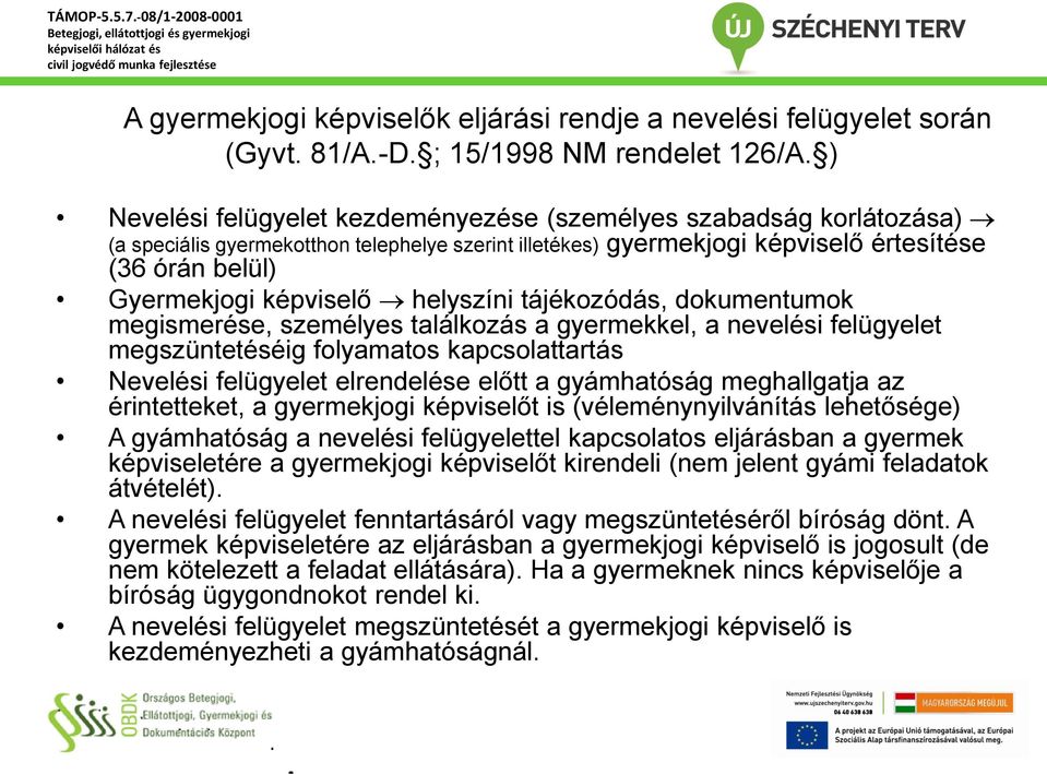 helyszíni tájékozódás, dokumentumok megismerése, személyes találkozás a gyermekkel, a nevelési felügyelet megszüntetéséig folyamatos kapcsolattartás Nevelési felügyelet elrendelése előtt a