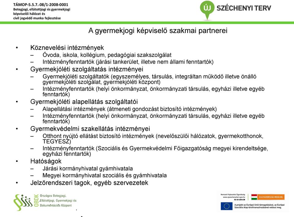 önkormányzat, önkormányzati társulás, egyházi illetve egyéb fenntartók) Gyermekjóléti alapellátás szolgáltatói Alapellátási intézmények (átmeneti gondozást biztosító intézmények) Intézményfenntartók