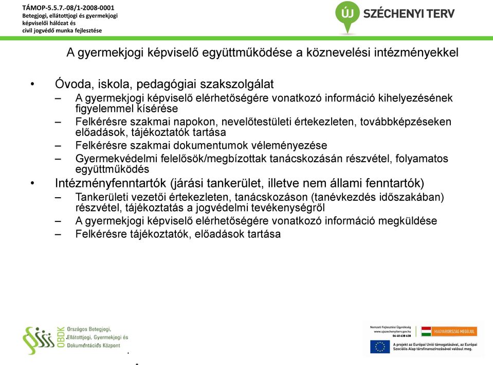 felelősök/megbízottak tanácskozásán részvétel, folyamatos együttműködés Intézményfenntartók (járási tankerület, illetve nem állami fenntartók) Tankerületi vezetői értekezleten,