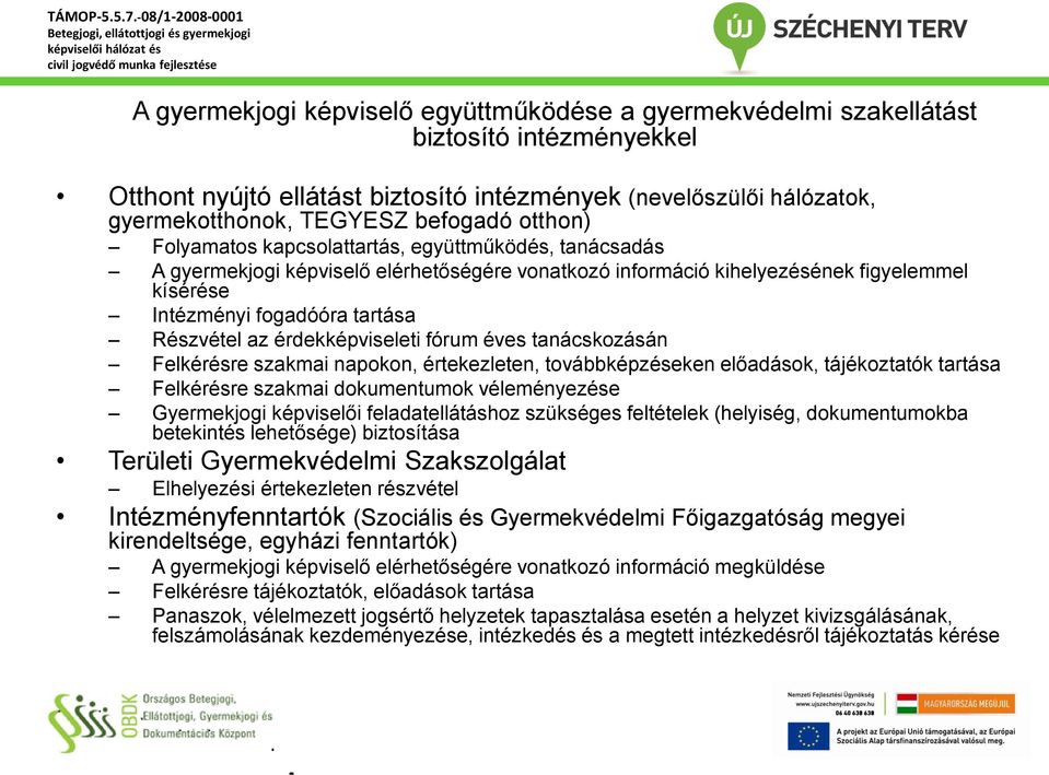 érdekképviseleti fórum éves tanácskozásán Felkérésre szakmai napokon, értekezleten, továbbképzéseken előadások, tájékoztatók tartása Felkérésre szakmai dokumentumok véleményezése Gyermekjogi