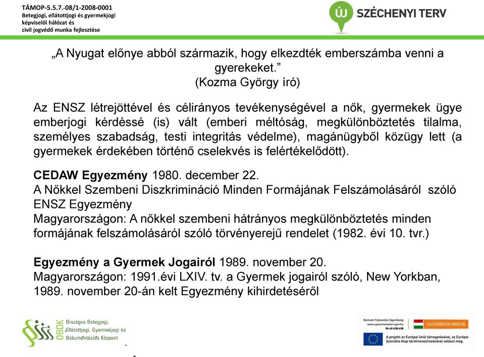 integritás védelme), magánügyből közügy lett (a gyermekek érdekében történő cselekvés is felértékelődött). CEDAW Egyezmény 1980. december 22.