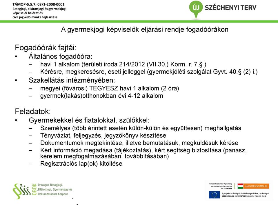 ) Szakellátás intézményében: megyei (fővárosi) TEGYESZ havi 1 alkalom (2 óra) gyermek(lakás)otthonokban évi 4-12 alkalom Feladatok: Gyermekekkel és fiatalokkal, szülőkkel: Személyes