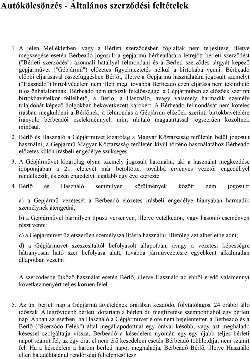 azonnali hatállyal felmondani és a Bérleti szerződés tárgyát képező gépjárművet ("Gépjármű") előzetes figyelmeztetés nélkül a birtokába venni.
