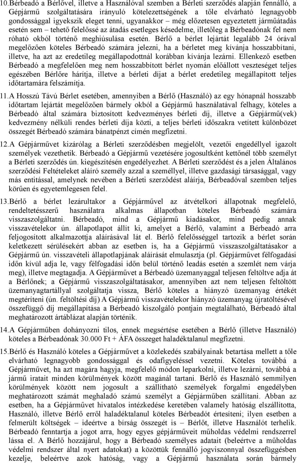 Bérlő a bérlet lejártát legalább 24 órával megelőzően köteles Bérbeadó számára jelezni, ha a bérletet meg kívánja hosszabbítani, illetve, ha azt az eredetileg megállapodottnál korábban kívánja