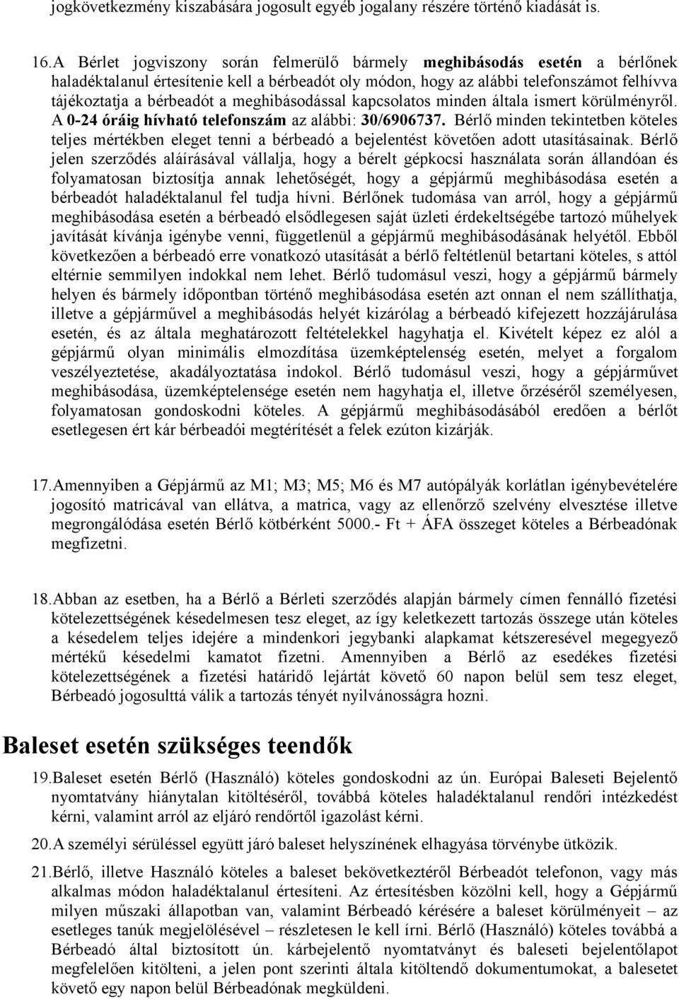 meghibásodással kapcsolatos minden általa ismert körülményről. A 0-24 óráig hívható telefonszám az alábbi: 30/6906737.