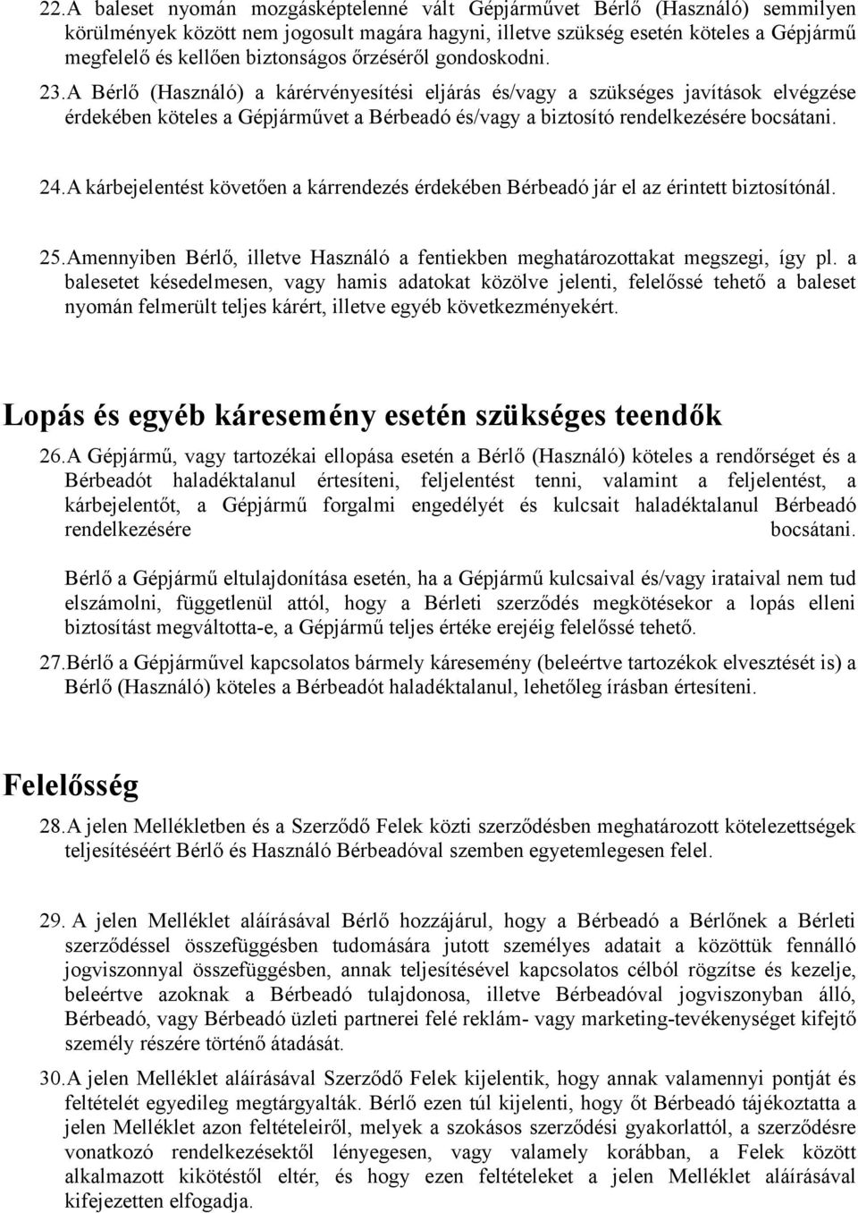 A Bérlő (Használó) a kárérvényesítési eljárás és/vagy a szükséges javítások elvégzése érdekében köteles a Gépjárművet a Bérbeadó és/vagy a biztosító rendelkezésére bocsátani. 24.