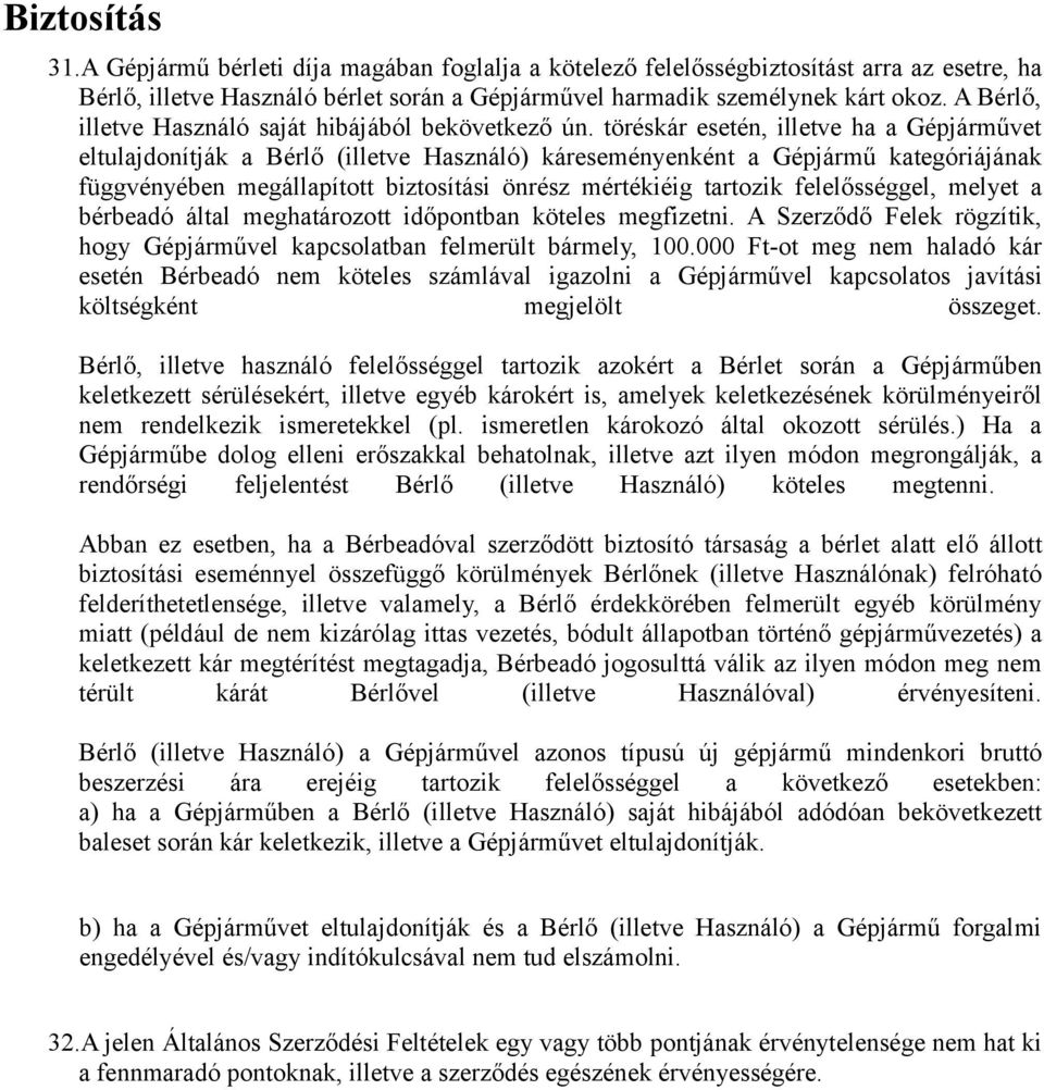 töréskár esetén, illetve ha a Gépjárművet eltulajdonítják a Bérlő (illetve Használó) káreseményenként a Gépjármű kategóriájának függvényében megállapított biztosítási önrész mértékiéig tartozik