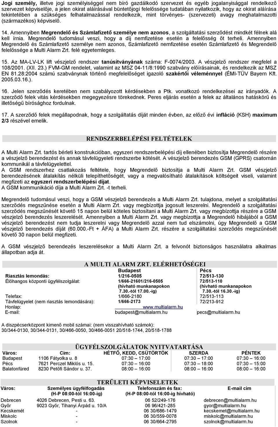 Amennyiben Megrendelő és Számlafizető személye nem azonos, a szolgáltatási szerződést mindkét félnek alá kell írnia. Megrendelő tudomásul veszi, hogy a díj nemfizetése esetén a felelősség őt terheli.