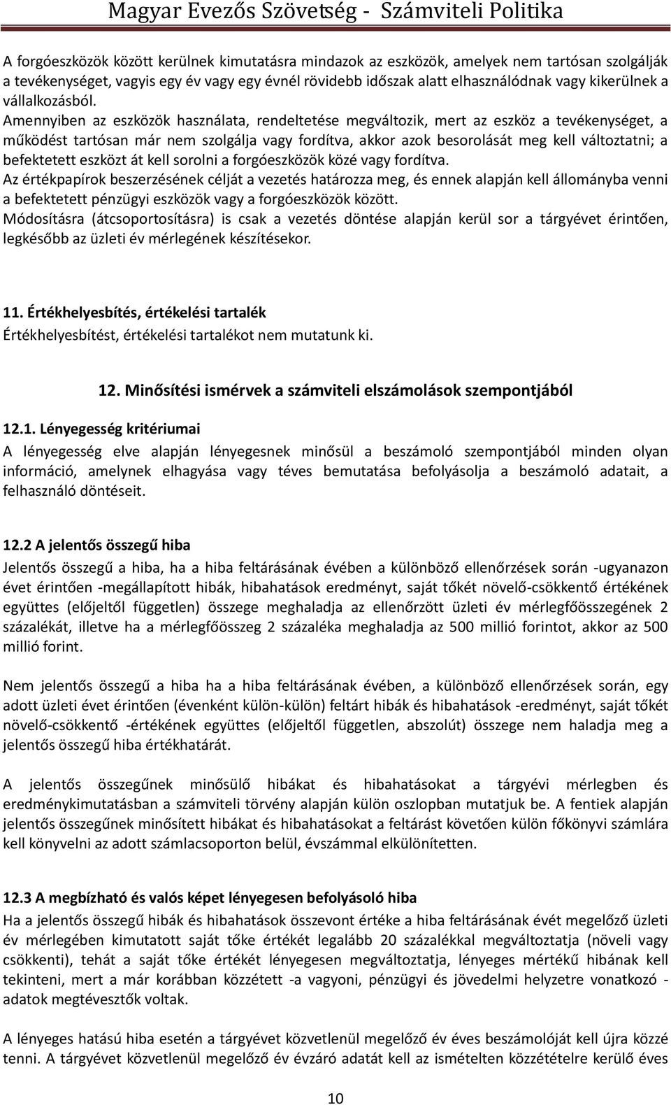 Amennyiben az eszközök használata, rendeltetése megváltozik, mert az eszköz a tevékenységet, a működést tartósan már nem szolgálja vagy fordítva, akkor azok besorolását meg kell változtatni; a