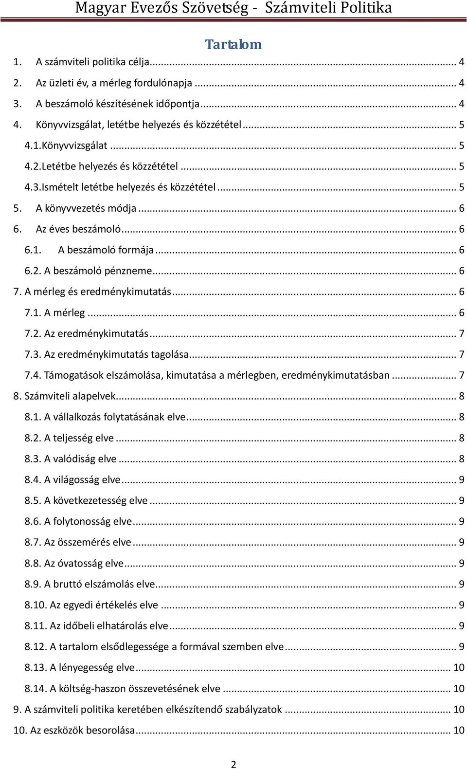 A mérleg és eredménykimutatás... 6 7.1. A mérleg... 6 7.2. Az eredménykimutatás... 7 7.3. Az eredménykimutatás tagolása... 7 7.4. Támogatások elszámolása, kimutatása a mérlegben, eredménykimutatásban.