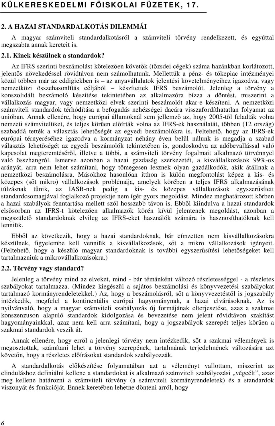 Az IFRS szerinti beszámolást kötelezıen követık (tızsdei cégek) száma hazánkban korlátozott, jelentıs növekedéssel rövidtávon nem számolhatunk.