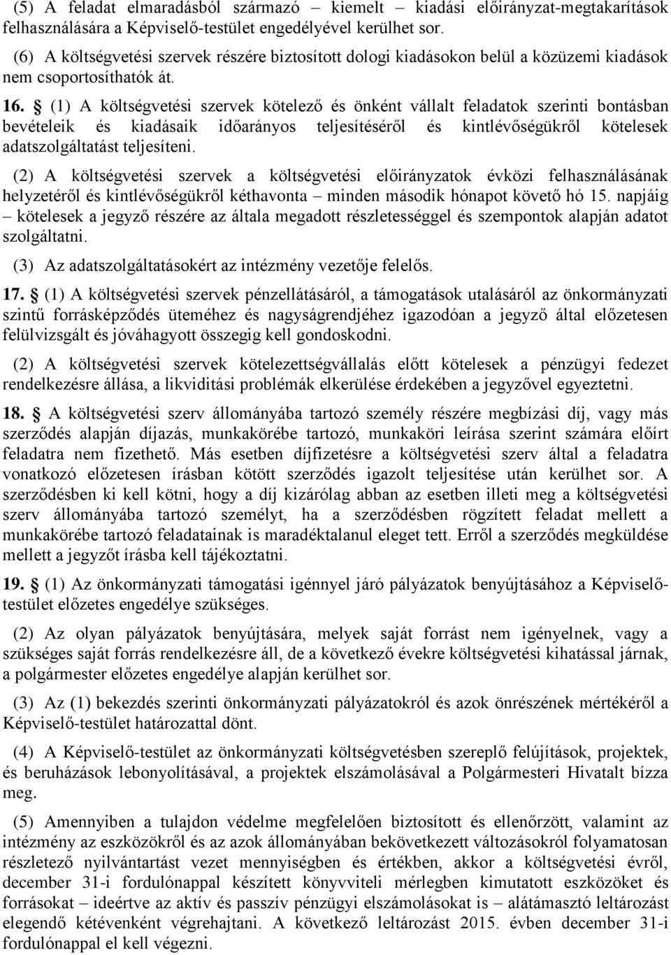 (1) A költségvetési szervek kötelező és önként vállalt feladatok szerinti bontásban bevételeik és kiadásaik időarányos teljesítéséről és kintlévőségükről kötelesek adatszolgáltatást teljesíteni.