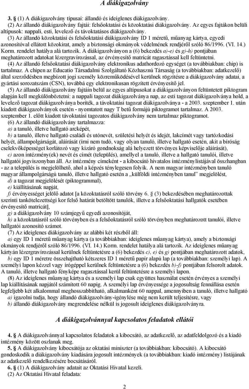 (3) Az állandó közoktatási és felsőoktatási diákigazolvány ID 1 méretű, műanyag kártya, egyedi azonosítóval ellátott közokirat, amely a biztonsági okmányok védelmének rendjéről szóló 86/1996. (VI. 14.