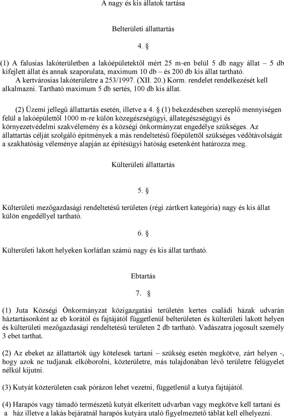 A kertvárosias lakóterületre a 253/1997. (XII. 20.) Korm. rendelet rendelkezését kell alkalmazni. Tartható maximum 5 db sertés, 100 db kis állat. (2) Üzemi jellegű állattartás esetén, illetve a 4.