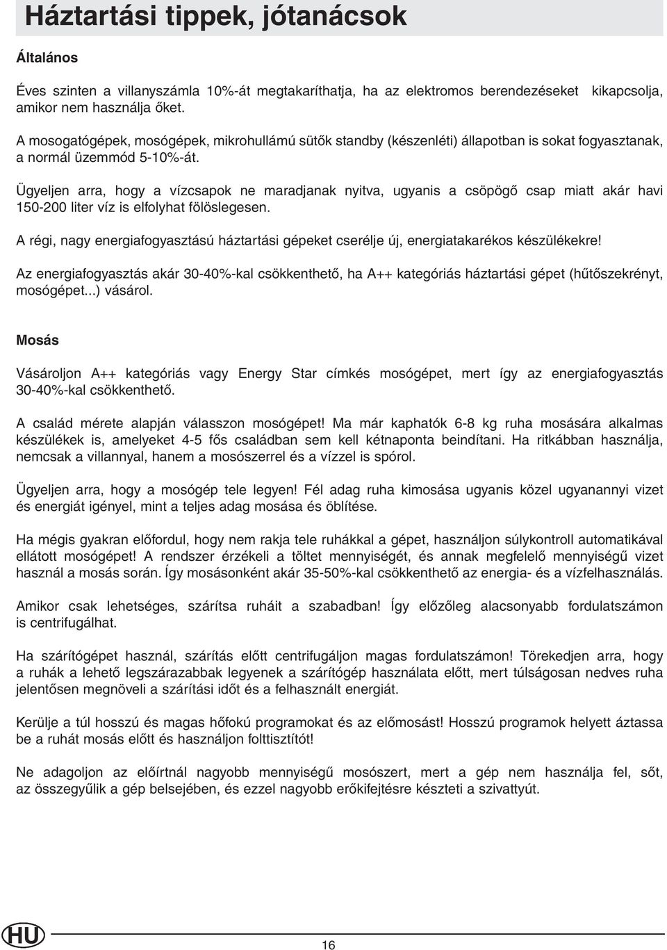 Ügyeljen arra, hogy a vízcsapok ne maradjanak nyitva, ugyanis a csöpögõ csap miatt akár havi 150-200 liter víz is elfolyhat fölöslegesen.