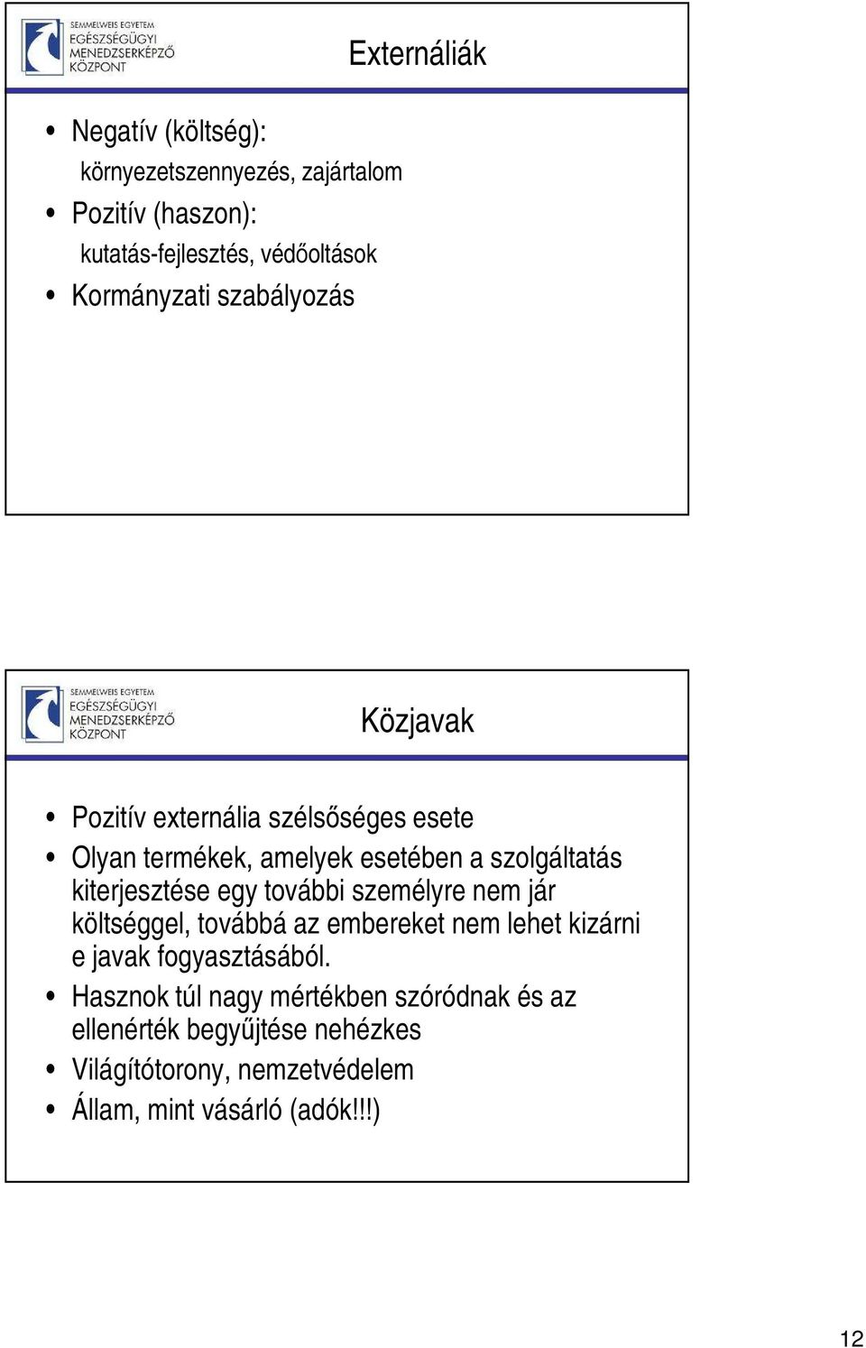 kiterjesztése egy további személyre nem jár költséggel, továbbá az embereket nem lehet kizárni e javak fogyasztásából.