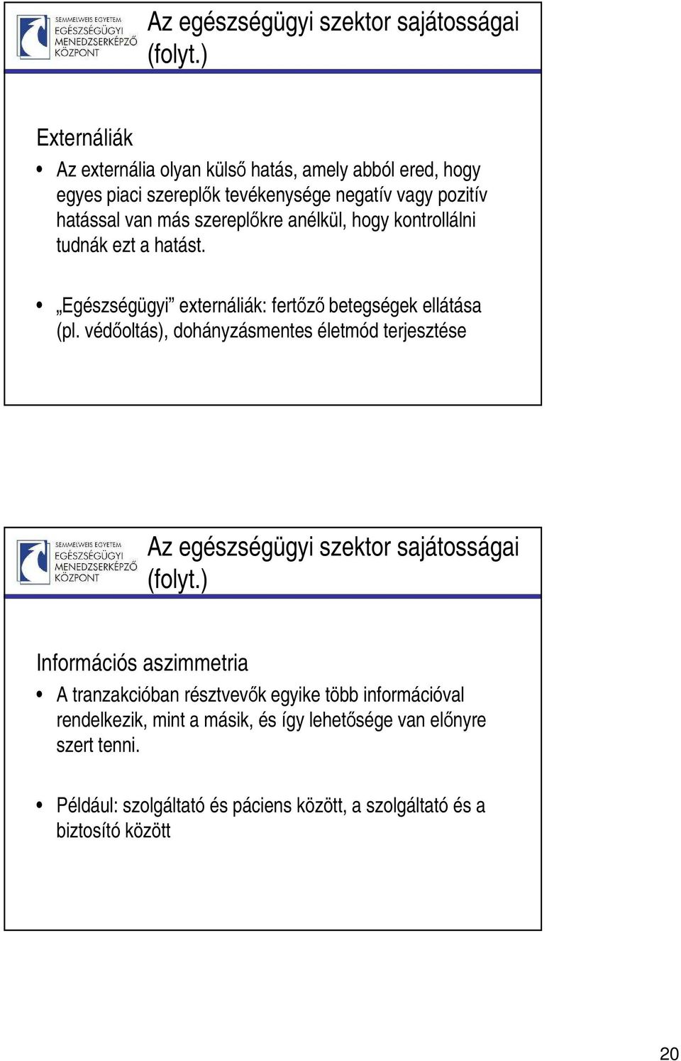 anélkül, hogy kontrollálni tudnák ezt a hatást. Egészségügyi externáliák: fertőző betegségek ellátása (pl.